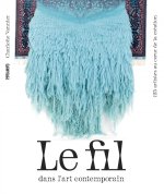 Le fil dans l'art contemporain - 125 artistes au coeur de la