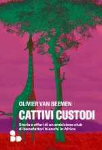 Cattivi custodi. Storia e affari di un ambizioso club di benefattori bianchi in Africa