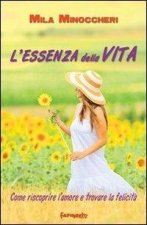 essenza della vita. Come riscoprire l'amore e trovare la felicità