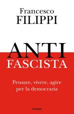 Antifascista. Pensare, vivere, agire per la democrazia