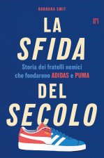 sfida del secolo. Storia dei fratelli nemici che fondarono Adidas e Puma