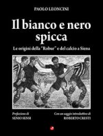 bianco e nero spicca. Le origini della «Robur» e del calcio a Siena