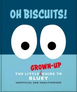 Oh, Biscuits!: The Little Guide to Bluey