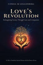 LOVE'S REVOLUTION Reimagining Society Through Care and Compassion