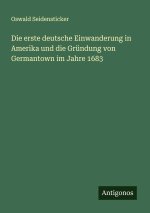 Die erste deutsche Einwanderung in Amerika und die Gründung von Germantown im Jahre 1683