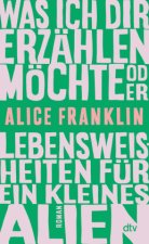 Was ich dir erzählen möchte oder Lebensweisheiten für ein kleines Alien