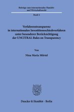 Verfahrenstransparenz in internationalen Investitionsschiedsverfahren unter besonderer Berücksichtigung der UNCITRAL Rules on Transparency