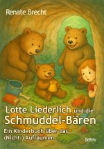 Lotte Liederlich und die Schmuddel-Bären - Ein Kinderbuch über das (Nicht-) Aufräumen