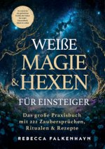 Weiße Magie & Hexen für Einsteiger: Das große Praxisbuch mit 222 Zaubersprüchen, Ritualen & Rezepten für den Alltag