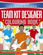 Ultimate Football Heroes: Team Kit Designer Colouring Book