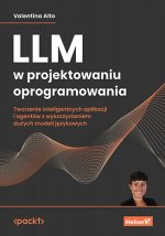 LLM w projektowaniu oprogramowania. Tworzenie inteligentnych aplikacji i agentów z wykorzystaniem du