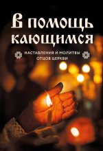 В помощь кающимся: наставления и молитвы отцов церкви
