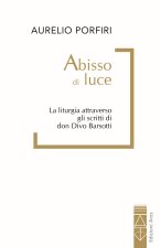 Abisso di luce. La liturgia attraverso gli scritti di don Divo Barsotti
