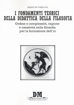 fondamenti teorici della didattica della filosofia. Ordine e complessità, ragione e creatività nella filosofia per la formazione dell'io