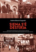 Siena s'è Dest(r)a. Dall'isolamento del dopoguerra al governo del terzo millennio: 80 anni di storia senese, tra documenti inediti e protagonisti del