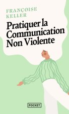 Pratiquer la communication non violente - Passeport pour un monde où l'on ose se parler en sachant comment le dire
