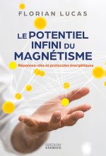 Le potentiel infini du magnétisme - Réponses-clés et protocoles énergétiques