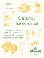 Cultiver les céréales paysannes - Blé, avoine, seigle, épeautre¿ Découvrir les savoir-faire et gagner en autonomie