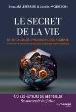 Le Secret de la vie - Rétrocausalité, synchronicités, alchimie. Comment boucler le temps pour prolonger notre existence