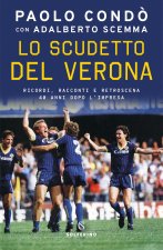 scudetto del Verona. Ricordi, racconti e retroscena 40 anni dopo l'impresa