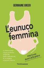 eunuco femmina. La femminilità come prodotto artificiale della castrazione di un essere chiamato donna