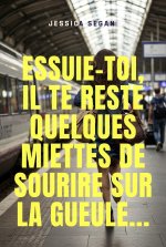 Essuie-toi, il te reste quelques miettes de sourire sur la gueule...