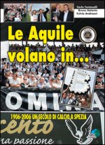 aquile volano in... B. 1906-2006 un secolo di calcio a Spezia