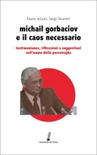 Gorbaciov e il caos necessario. Testimonianze, riflessioni e suggestioni sull’uomo della perestrojka