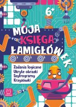 Moja księga łamigłówek. Zadania logiczne, ukryte obrazki, szyfrogramy, krzyżówki. 6+