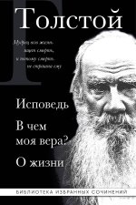 Лев Толстой. Исповедь. В чем моя вера? О жизни
