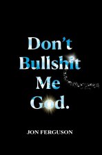 Don't Bullshit Me God