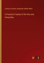 A Practical Treatise of the Hive and Honey-Bee.