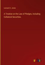 A Treatise on the Law of Pledges, Including Collateral Securities.