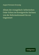 Album der evangelisch-lutherischen Geist-lichen im Koenigreiche Sachsen von der Reformationszeit bis zur Gegenwart