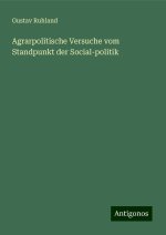 Agrarpolitische Versuche vom Standpunkt der Social-politik