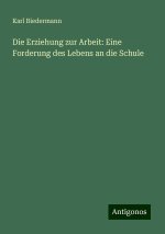 Die Erziehung zur Arbeit: Eine Forderung des Lebens an die Schule