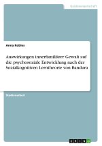 Auswirkungen innerfamiliärer Gewalt auf die psychosoziale Entwicklung nach der Sozialkognitiven Lerntheorie von Bandura