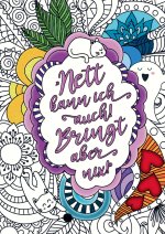 Nett kann ich auch! Bringt aber nix! - Das freche Malbuch für Erwachsene