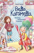 Bella Karamella - Achtung, zauberhafte Freundin!
