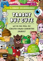 Die Kawaii-Zeichenschule - Trashy but Cute: Wie du aus Müll die süßesten Kawaii-Charaktere zauberst