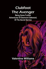 Clubfoot The Avenger; Being Some Further Adventures Of Desmond Oakwood, Of The Secret Service