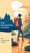 The Collected Stories of Rex Ellingwood Beach