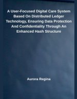 A User-Focused Digital Care System Based On Distributed Ledger Technology, Ensuring Data Protection And Confidentiality Through An Enhanced Hash Struc