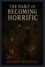 The Habit of Becoming Horrific