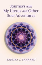 Journeys with My Uterus and Other Soul Adventures