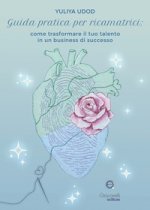 Guida pratica per ricamatrici. Come trasformare il tuo talento in un business di successo