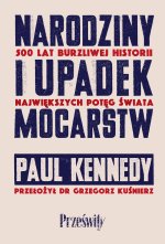 Narodziny i upadek mocarstw. 500 lat burzliwej historii największych potęg świata