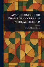 Mystic London; or, Phases of Occult Life in the Metropolis