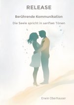RELEASE - berührende Kommunikation - das Entscheidende erkennen statt lernen - geht in Sekunden