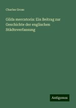 Gilda mercatoria: Ein Beitrag zur Geschichte der englischen Städteverfassung